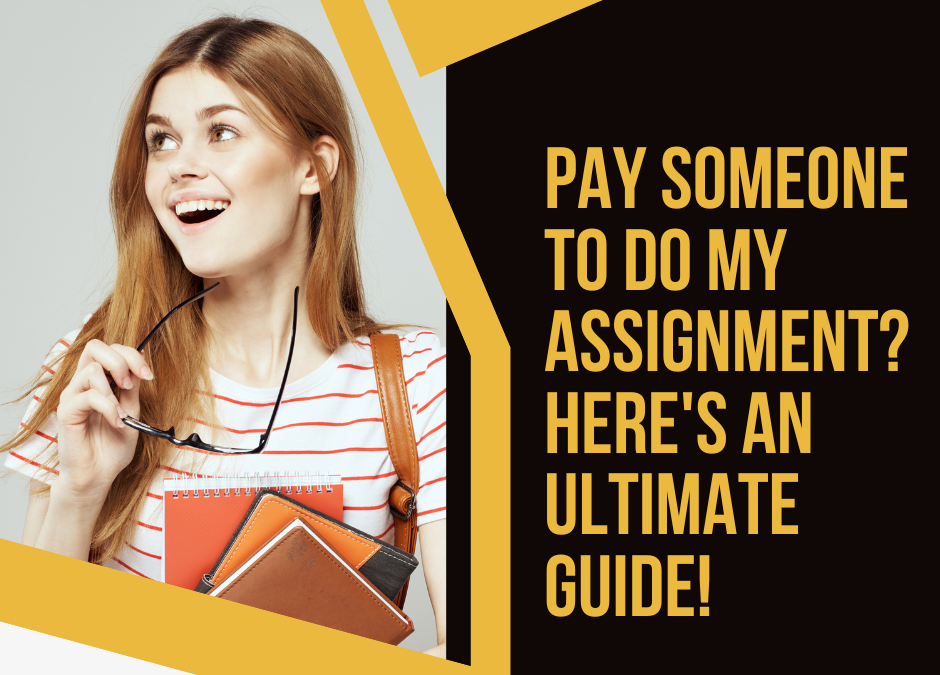 Are You Thinking to Pay Someone to Do My Assignment? Here’s an Ultimate Guide!